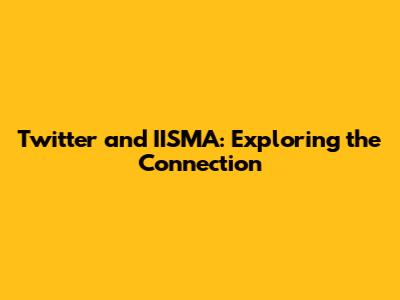 Twitter and IISMA: Exploring the Connection