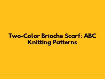 Two-Color Brioche Scarf: ABC Knitting Patterns