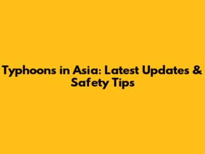 Typhoons in Asia: Latest Updates & Safety Tips