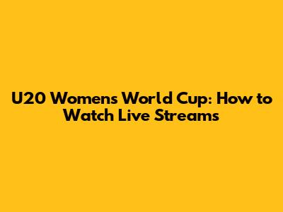 U20 Women's World Cup: How to Watch Live Streams