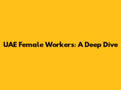 UAE Female Workers: A Deep Dive