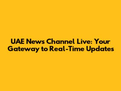 UAE News Channel Live: Your Gateway to Real-Time Updates