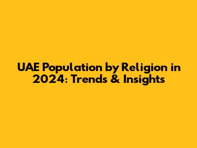 UAE Population by Religion in 2024: Trends & Insights