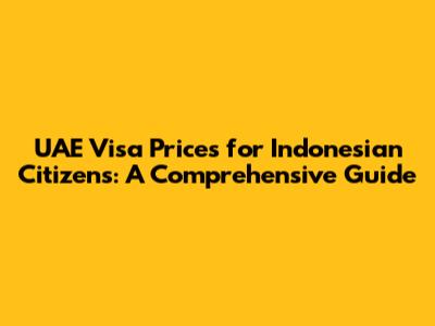 UAE Visa Prices for Indonesian Citizens: A Comprehensive Guide