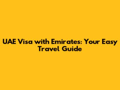 UAE Visa with Emirates: Your Easy Travel Guide