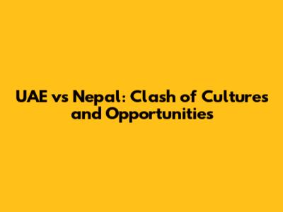 UAE vs Nepal: Clash of Cultures and Opportunities