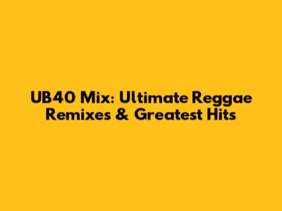 UB40 Mix: Ultimate Reggae Remixes & Greatest Hits