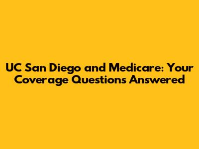 UC San Diego and Medicare: Your Coverage Questions Answered