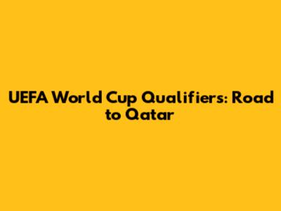 UEFA World Cup Qualifiers: Road to Qatar