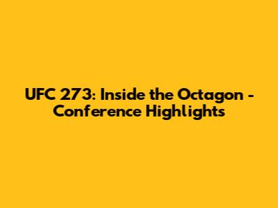UFC 273: Inside the Octagon - Conference Highlights