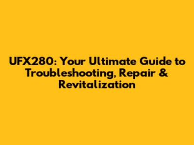 UFX280: Your Ultimate Guide to Troubleshooting, Repair & Revitalization