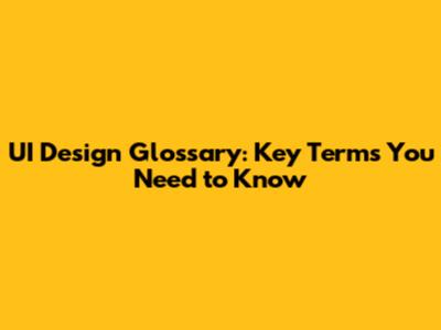 UI Design Glossary: Key Terms You Need to Know