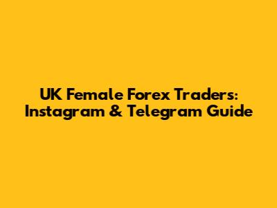 UK Female Forex Traders: Instagram & Telegram Guide