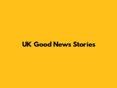 UK Good News Stories