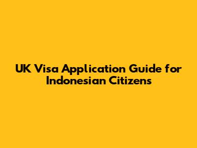 UK Visa Application Guide for Indonesian Citizens
