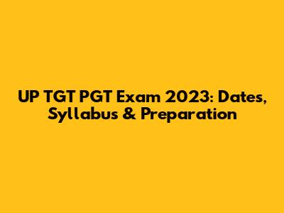 UP TGT PGT Exam 2023: Dates, Syllabus & Preparation
