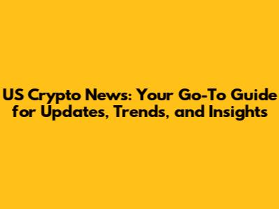 US Crypto News: Your Go-To Guide for Updates, Trends, and Insights