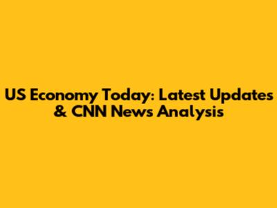 US Economy Today: Latest Updates & CNN News Analysis