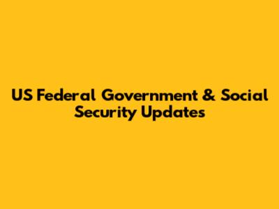 US Federal Government & Social Security Updates