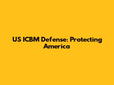 US ICBM Defense: Protecting America