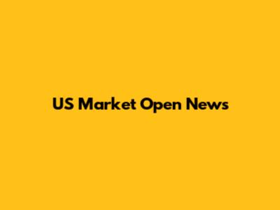 US Market Open News