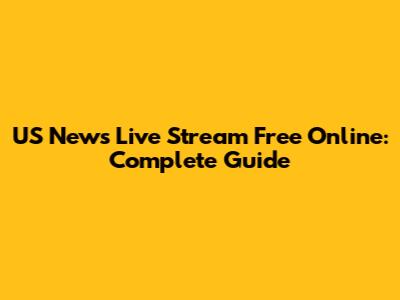 US News Live Stream Free Online: Complete Guide