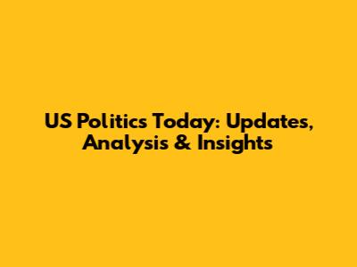 US Politics Today: Updates, Analysis & Insights
