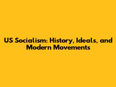 US Socialism: History, Ideals, and Modern Movements