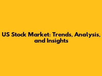 US Stock Market: Trends, Analysis, and Insights