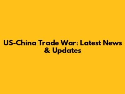US-China Trade War: Latest News & Updates