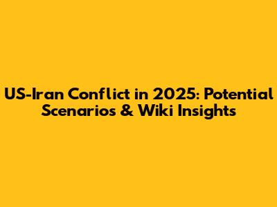 US-Iran Conflict in 2025: Potential Scenarios & Wiki Insights