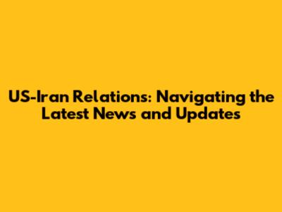 US-Iran Relations: Navigating the Latest News and Updates