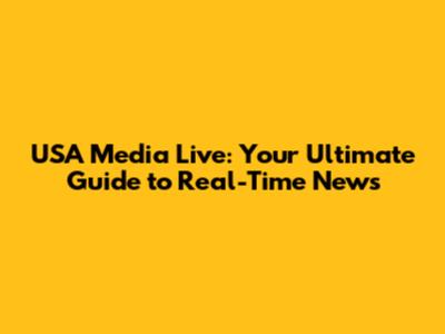 USA Media Live: Your Ultimate Guide to Real-Time News