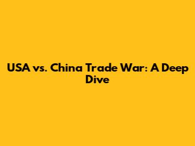 USA vs. China Trade War: A Deep Dive