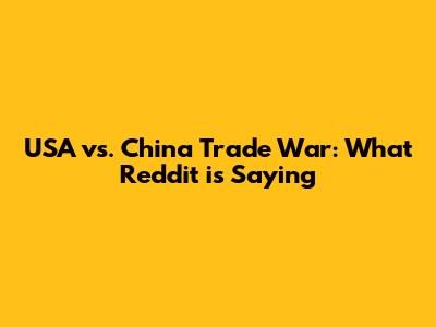 USA vs. China Trade War: What Reddit is Saying