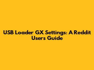 USB Loader GX Settings: A Reddit User's Guide