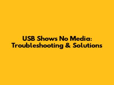 USB Shows No Media: Troubleshooting & Solutions