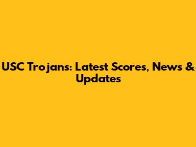 USC Trojans: Latest Scores, News & Updates