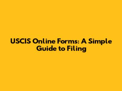 USCIS Online Forms: A Simple Guide to Filing