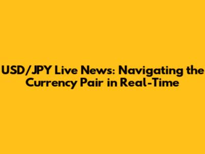 USD/JPY Live News: Navigating the Currency Pair in Real-Time