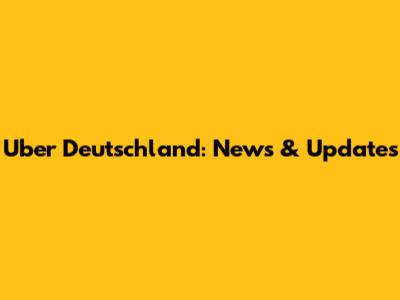 Uber Deutschland: News & Updates
