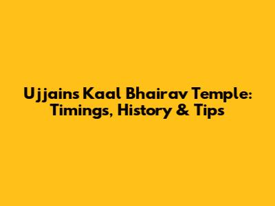 Ujjain's Kaal Bhairav Temple: Timings, History & Tips
