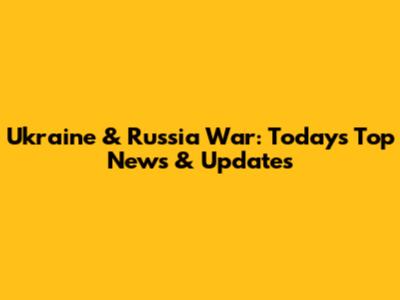 Ukraine & Russia War: Today's Top News & Updates