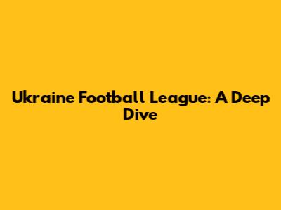 Ukraine Football League: A Deep Dive