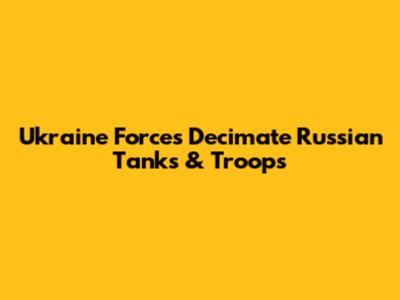 Ukraine Forces Decimate Russian Tanks & Troops