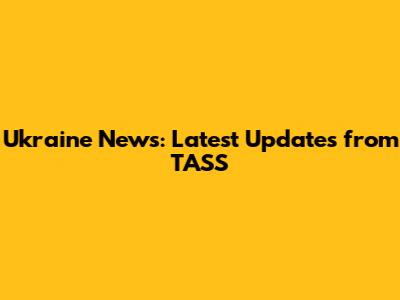 Ukraine News: Latest Updates from TASS
