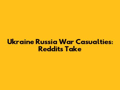 Ukraine Russia War Casualties: Reddit's Take