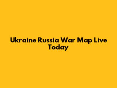 Ukraine Russia War Map Live Today