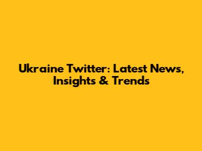 Ukraine Twitter: Latest News, Insights & Trends