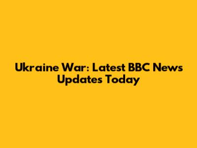 Ukraine War: Latest BBC News Updates Today